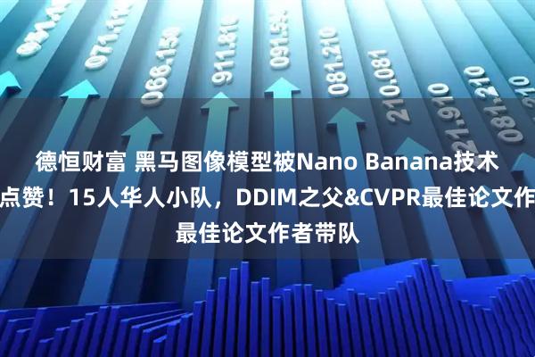 德恒财富 黑马图像模型被Nano Banana技术负责人点赞！15人华人小队，DDIM之父&CVPR最佳论文作者带队
