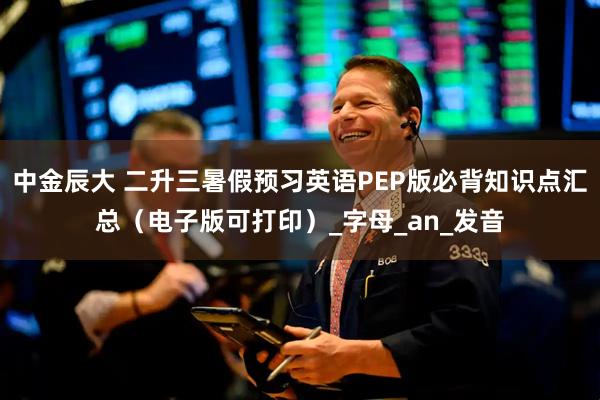 中金辰大 二升三暑假预习英语PEP版必背知识点汇总（电子版可打印）_字母_an_发音