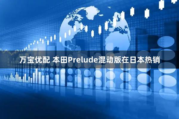 万宝优配 本田Prelude混动版在日本热销