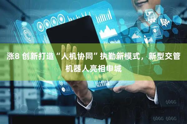 涨8 创新打造“人机协同”执勤新模式，新型交管机器人亮相申城